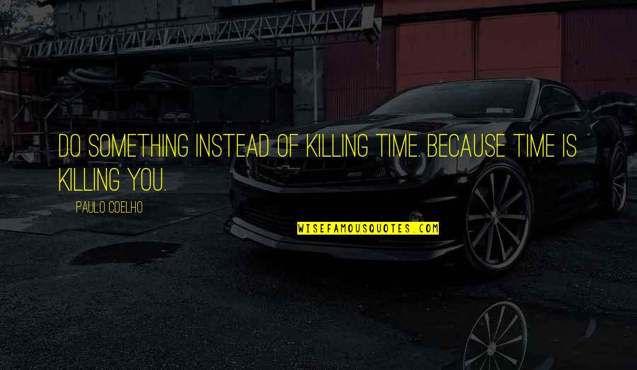 Carpe Diem Quotes By Paulo Coelho: Do something instead of killing time. Because time