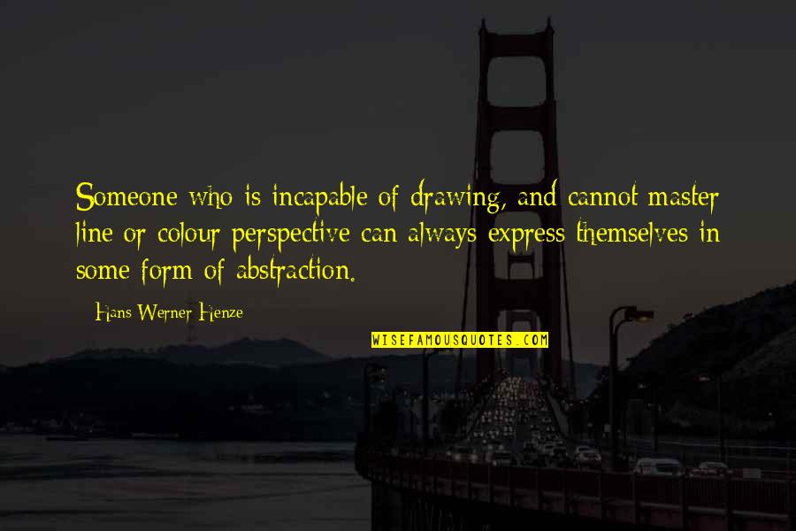 Carpe Diem Whole Quotes By Hans Werner Henze: Someone who is incapable of drawing, and cannot