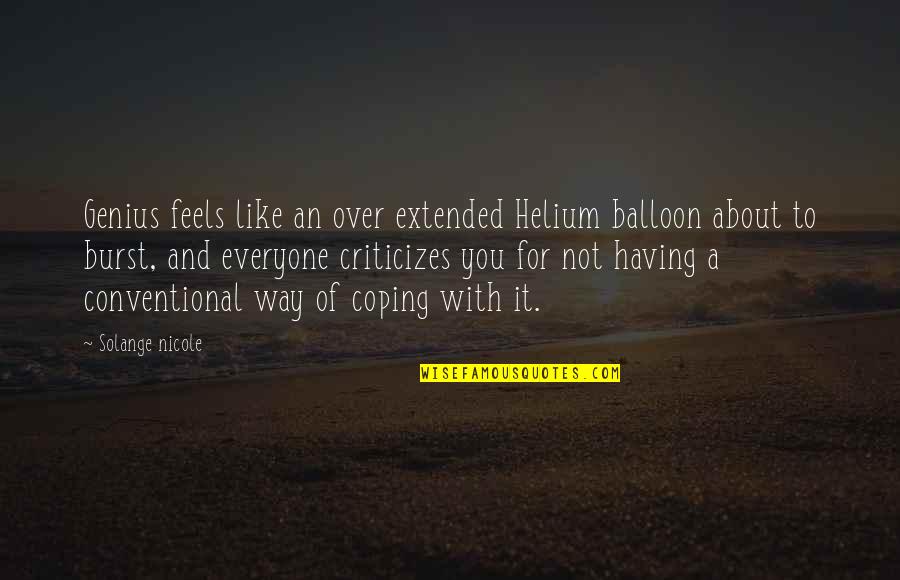 Carpe Jugulum Quotes By Solange Nicole: Genius feels like an over extended Helium balloon Carpe Jugulum Quotes By Solange Nicole: Genius feels like an over extended Helium balloon