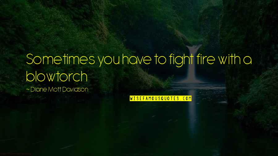 Carpe Museum Quotes By Diane Mott Davidson: Sometimes you have to fight fire with a