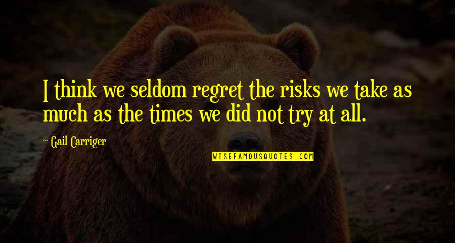 Carpe Quotes By Gail Carriger: I think we seldom regret the risks we Carpe Quotes By Gail Carriger: I think we seldom regret the risks we