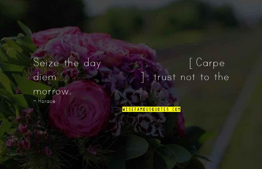 Carpe Quotes By Horace: Seize the day [Carpe diem]: trust not to