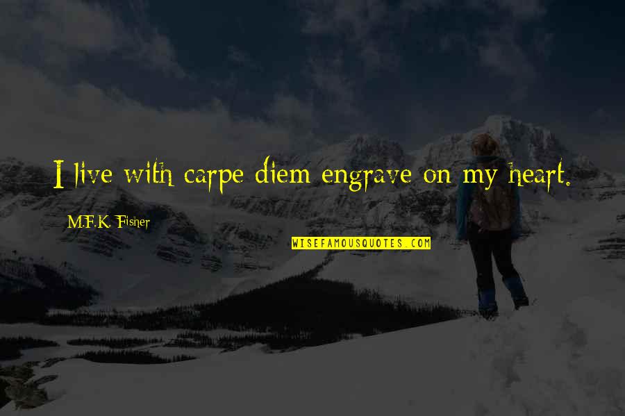 Carpe Quotes By M.F.K. Fisher: I live with carpe diem engrave on my Carpe Quotes By M.F.K. Fisher: I live with carpe diem engrave on my