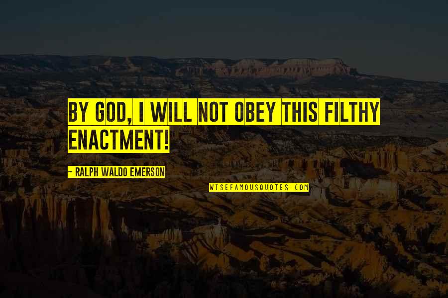 Carpe Quotes By Ralph Waldo Emerson: By God, I will not obey this filthy Carpe Quotes By Ralph Waldo Emerson: By God, I will not obey this filthy