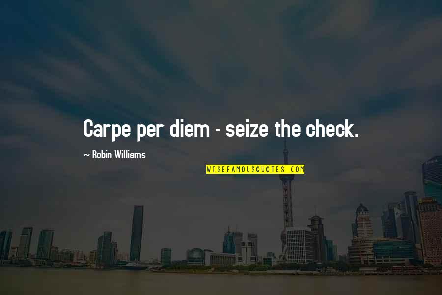 Carpe Quotes By Robin Williams: Carpe per diem - seize the check. Carpe Quotes By Robin Williams: Carpe per diem - seize the check.