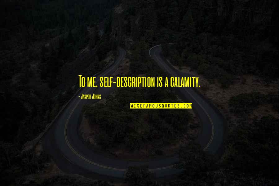Carpediem Quotes By Jasper Johns: To me, self-description is a calamity.