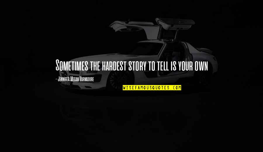 Carpediem Quotes By Jennifer Megan Varnadore: Sometimes the hardest story to tell is your