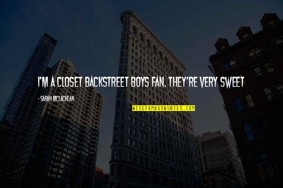 Carpediem Quotes By Sarah McLachlan: I'm a closet Backstreet Boys fan. They're very Carpediem Quotes By Sarah McLachlan: I'm a closet Backstreet Boys fan. They're very