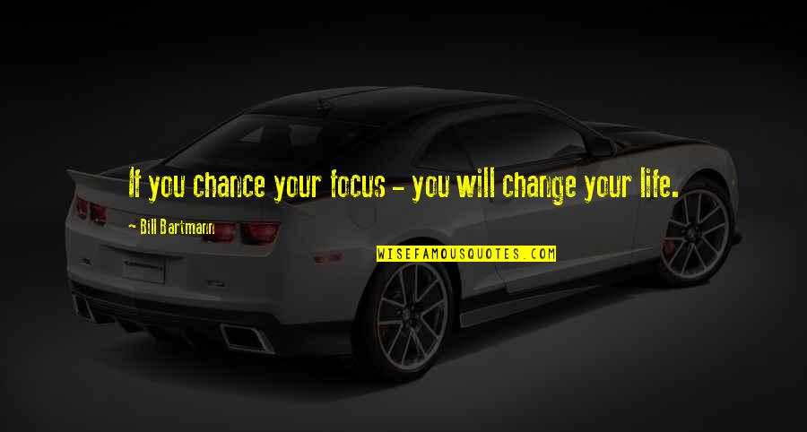 Carpegna Ham Quotes By Bill Bartmann: If you chance your focus - you will Carpegna Ham Quotes By Bill Bartmann: If you chance your focus - you will