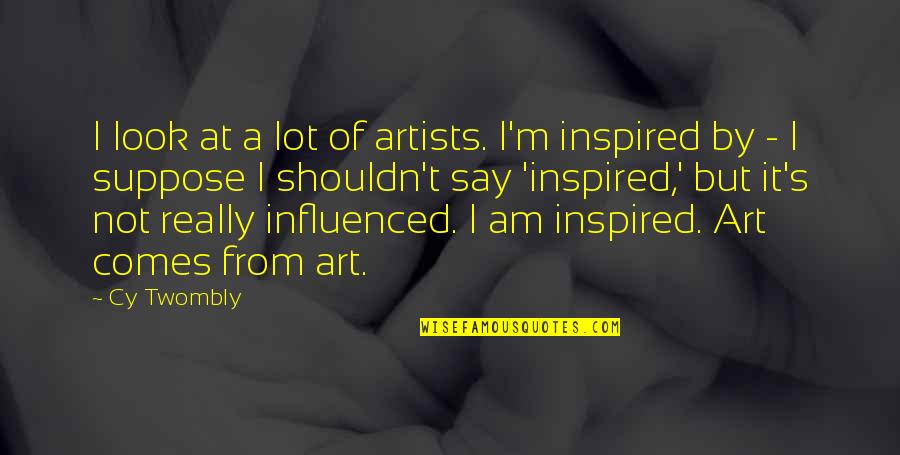 Carpegna Ham Quotes By Cy Twombly: I look at a lot of artists. I'm Carpegna Ham Quotes By Cy Twombly: I look at a lot of artists. I'm