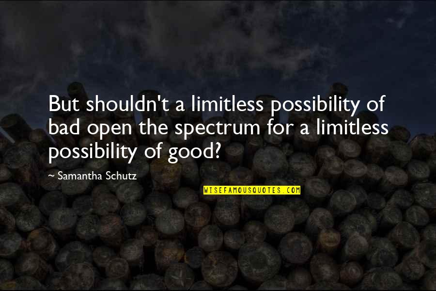 Carpellis Quotes By Samantha Schutz: But shouldn't a limitless possibility of bad open Carpellis Quotes By Samantha Schutz: But shouldn't a limitless possibility of bad open