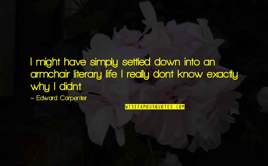 Carpenter Quotes By Edward Carpenter: I might have simply settled down into an