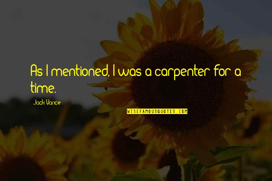 Carpenter Quotes By Jack Vance: As I mentioned, I was a carpenter for Carpenter Quotes By Jack Vance: As I mentioned, I was a carpenter for