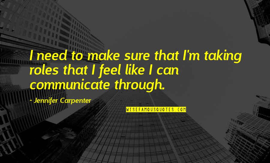 Carpenter Quotes By Jennifer Carpenter: I need to make sure that I'm taking Carpenter Quotes By Jennifer Carpenter: I need to make sure that I'm taking