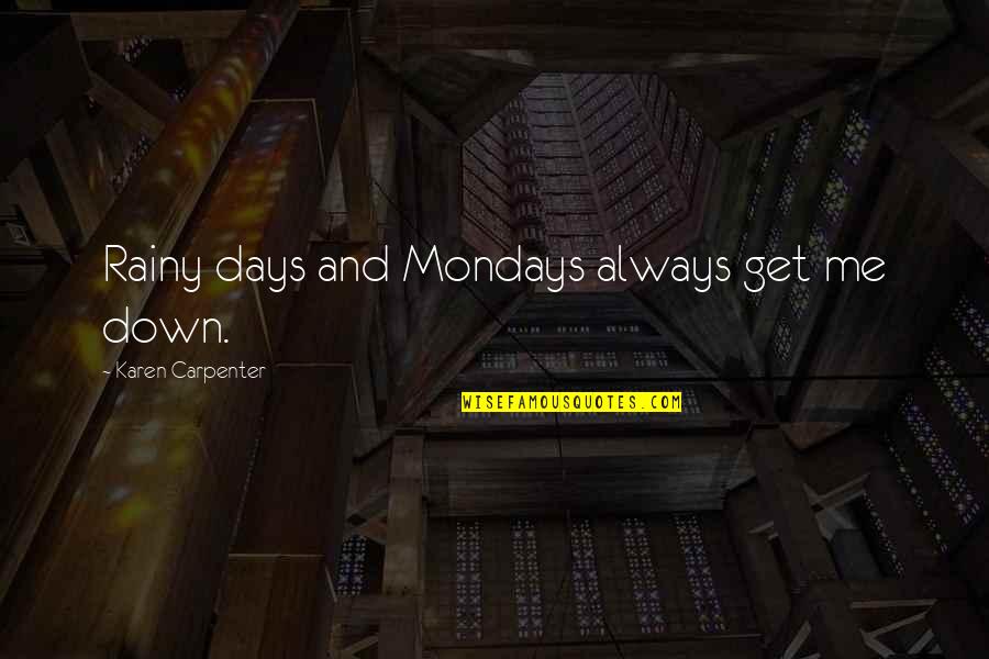 Carpenter Quotes By Karen Carpenter: Rainy days and Mondays always get me down. Carpenter Quotes By Karen Carpenter: Rainy days and Mondays always get me down.