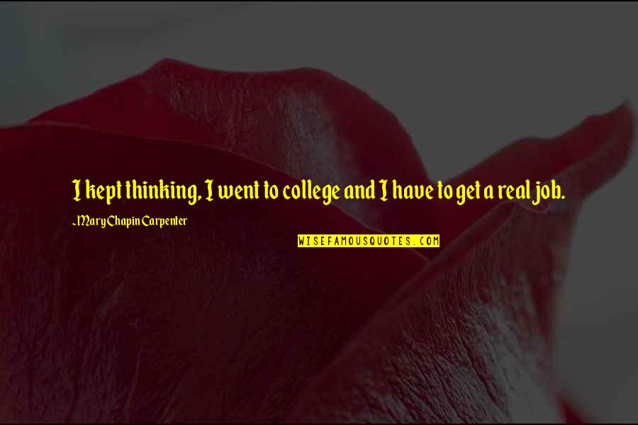 Carpenter Quotes By Mary Chapin Carpenter: I kept thinking, I went to college and Carpenter Quotes By Mary Chapin Carpenter: I kept thinking, I went to college and