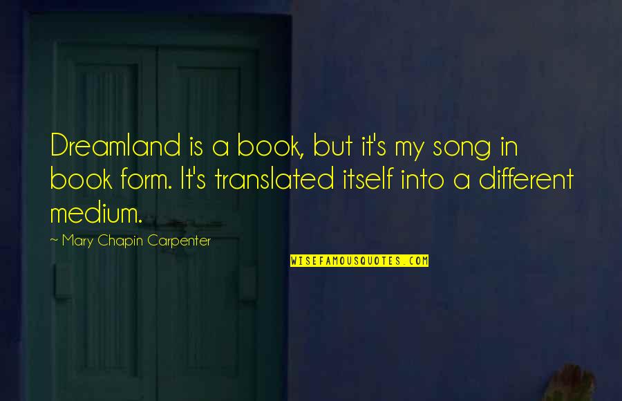 Carpenter Quotes By Mary Chapin Carpenter: Dreamland is a book, but it's my song Carpenter Quotes By Mary Chapin Carpenter: Dreamland is a book, but it's my song