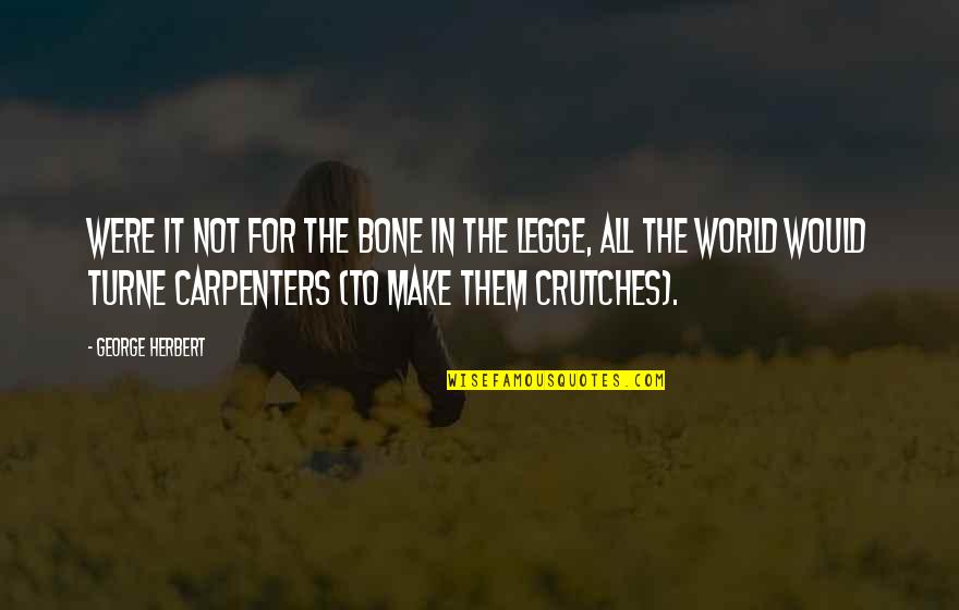 Carpenters Quotes By George Herbert: Were it not for the bone in the