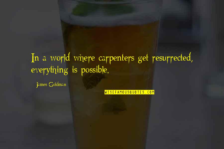 Carpenters Quotes By James Goldman: In a world where carpenters get resurrected, everything