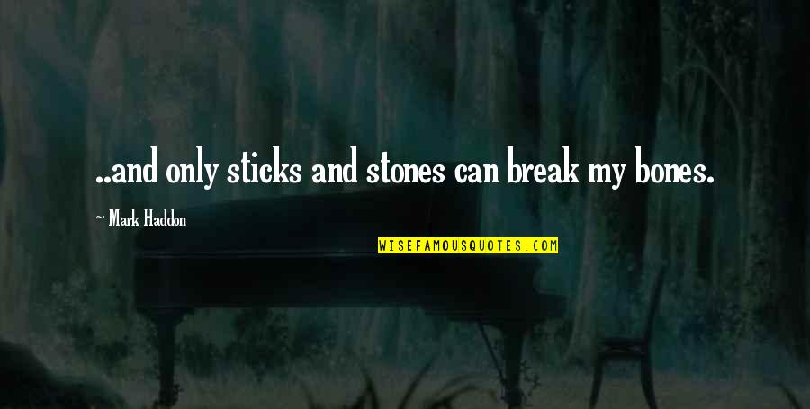 Carpentier Meulebeke Quotes By Mark Haddon: ..and only sticks and stones can break my Carpentier Meulebeke Quotes By Mark Haddon: ..and only sticks and stones can break my