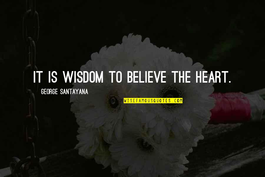 Carpentieri Florida Quotes By George Santayana: It is wisdom to believe the heart. Carpentieri Florida Quotes By George Santayana: It is wisdom to believe the heart.