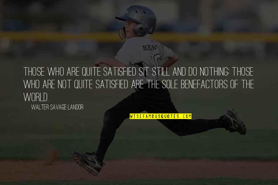 Carpentieri Florida Quotes By Walter Savage Landor: Those who are quite satisfied sit still and Carpentieri Florida Quotes By Walter Savage Landor: Those who are quite satisfied sit still and