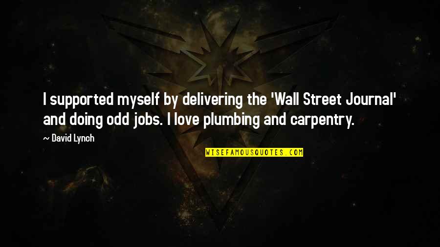 Carpentry Quotes By David Lynch: I supported myself by delivering the 'Wall Street Carpentry Quotes By David Lynch: I supported myself by delivering the 'Wall Street
