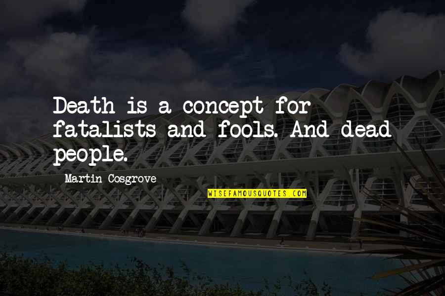 Carpentry Quotes Quotes By Martin Cosgrove: Death is a concept for fatalists and fools.