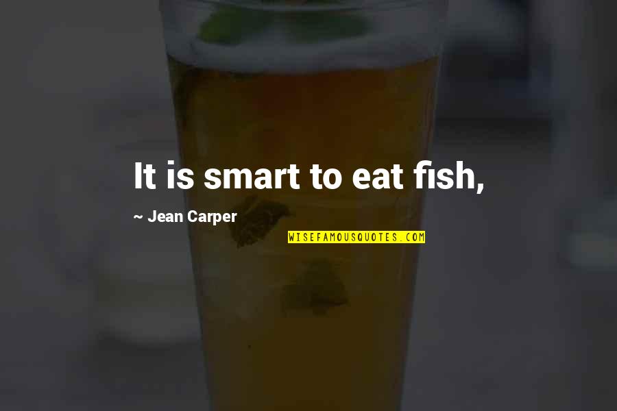 Carper Quotes By Jean Carper: It is smart to eat fish,