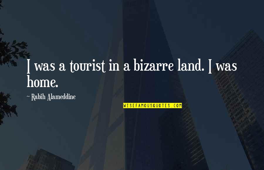 Carpet Bags Handbags Quotes By Rabih Alameddine: I was a tourist in a bizarre land.