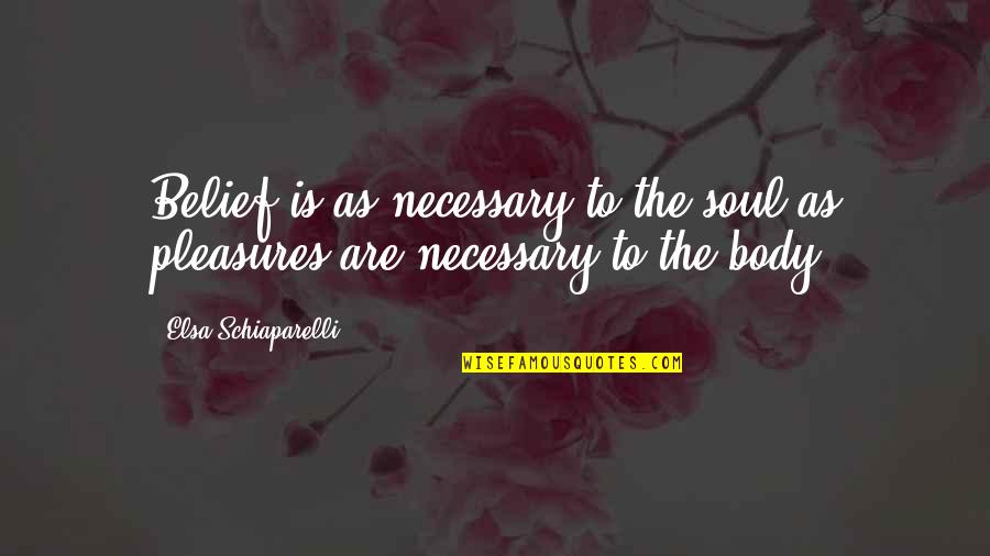 Carpet Cleaning Quotes By Elsa Schiaparelli: Belief is as necessary to the soul as