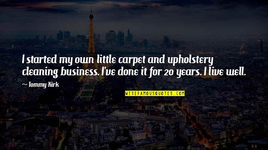 Carpet Cleaning Quotes By Tommy Kirk: I started my own little carpet and upholstery