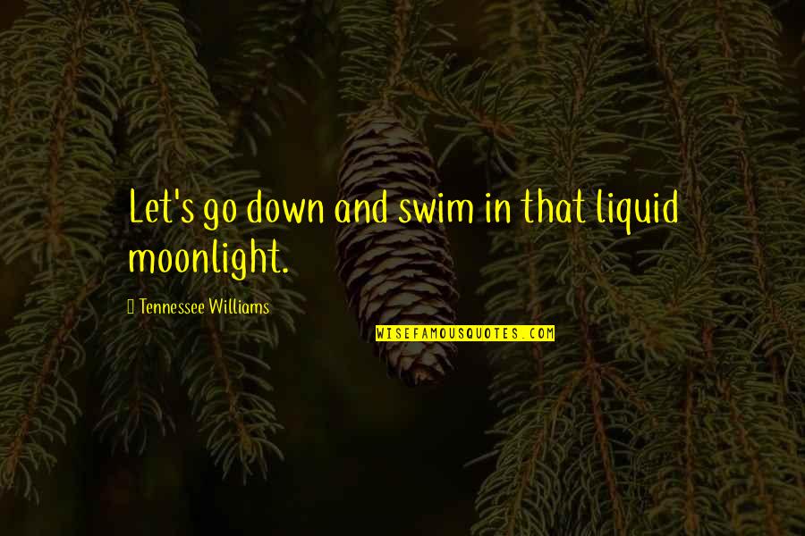 Carpet Fitters Quotes By Tennessee Williams: Let's go down and swim in that liquid Carpet Fitters Quotes By Tennessee Williams: Let's go down and swim in that liquid