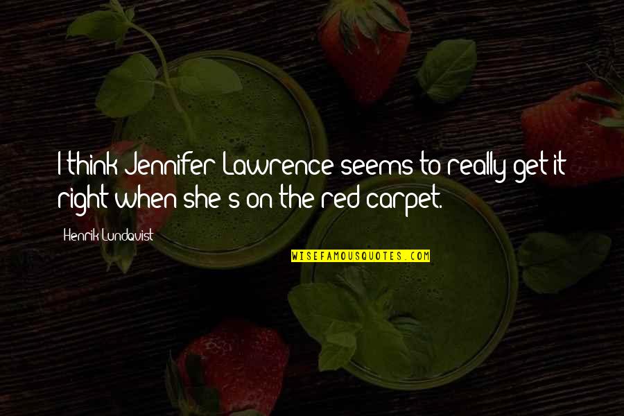 Carpet Right Quotes By Henrik Lundqvist: I think Jennifer Lawrence seems to really get