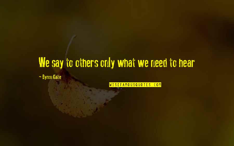 Carpet Tiles Quotes By Byron Katie: We say to others only what we need