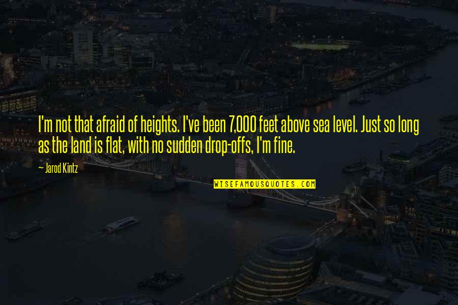 Carpetae Quotes By Jarod Kintz: I'm not that afraid of heights. I've been