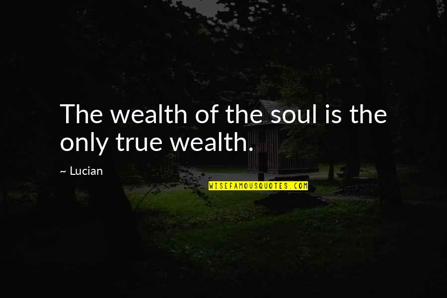 Carpetae Quotes By Lucian: The wealth of the soul is the only