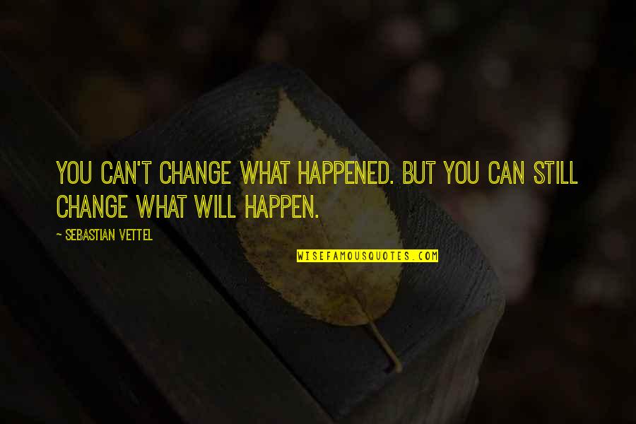 Carpetbag Quotes By Sebastian Vettel: You can't change what happened. But you can