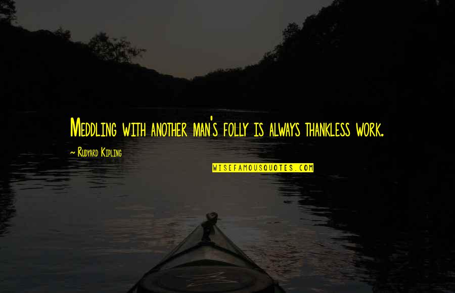 Carpeted Living Quotes By Rudyard Kipling: Meddling with another man's folly is always thankless Carpeted Living Quotes By Rudyard Kipling: Meddling with another man's folly is always thankless