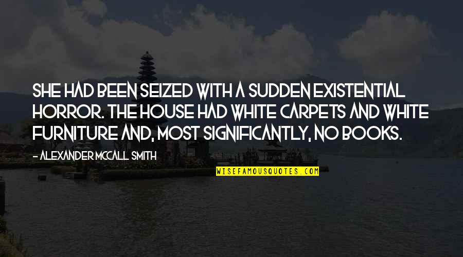 Carpets Quotes By Alexander McCall Smith: She had been seized with a sudden existential Carpets Quotes By Alexander McCall Smith: She had been seized with a sudden existential