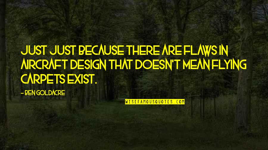Carpets Quotes By Ben Goldacre: Just just because there are flaws in aircraft Carpets Quotes By Ben Goldacre: Just just because there are flaws in aircraft