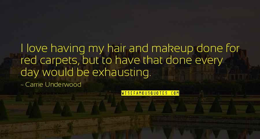 Carpets Quotes By Carrie Underwood: I love having my hair and makeup done