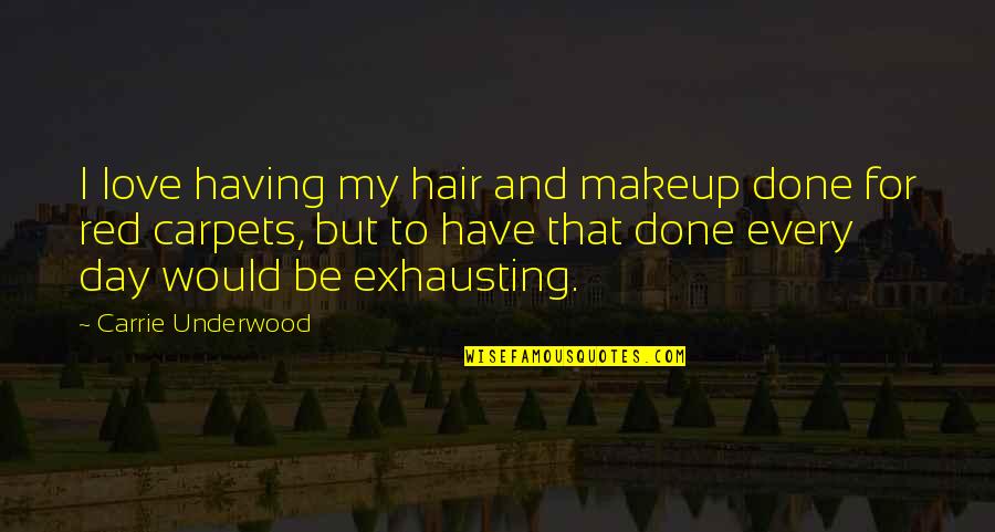 Carpets Quotes By Carrie Underwood: I love having my hair and makeup done Carpets Quotes By Carrie Underwood: I love having my hair and makeup done