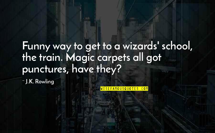 Carpets Quotes By J.K. Rowling: Funny way to get to a wizards' school,