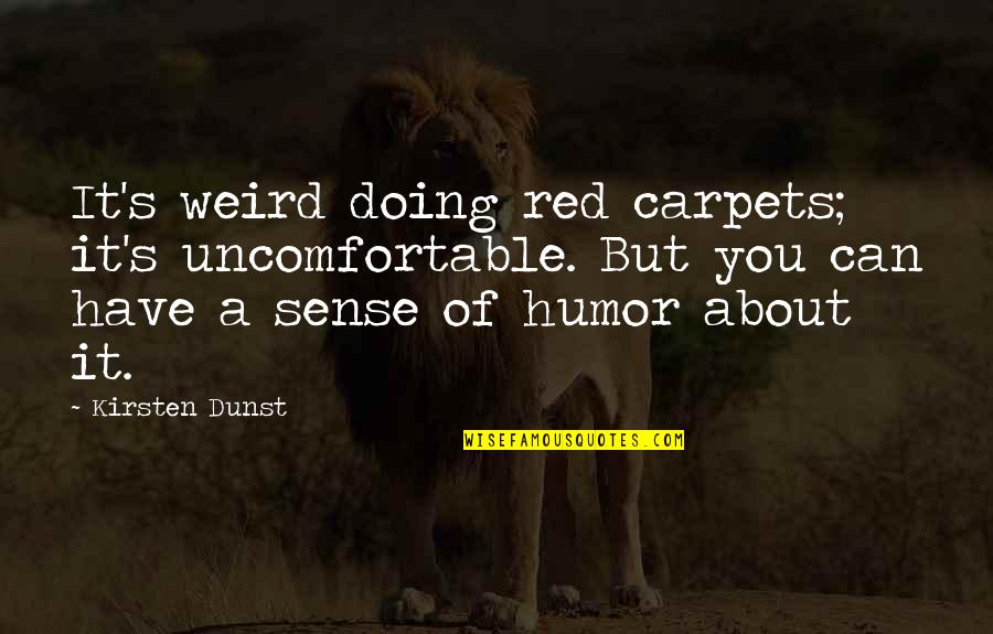 Carpets Quotes By Kirsten Dunst: It's weird doing red carpets; it's uncomfortable. But