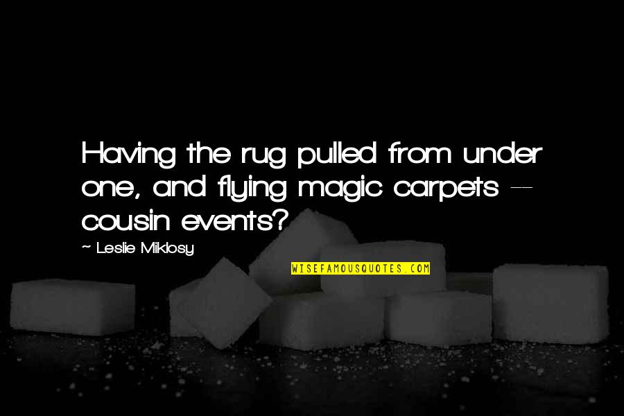 Carpets Quotes By Leslie Miklosy: Having the rug pulled from under one, and