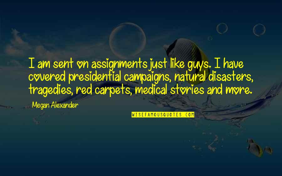 Carpets Quotes By Megan Alexander: I am sent on assignments just like guys. Carpets Quotes By Megan Alexander: I am sent on assignments just like guys.