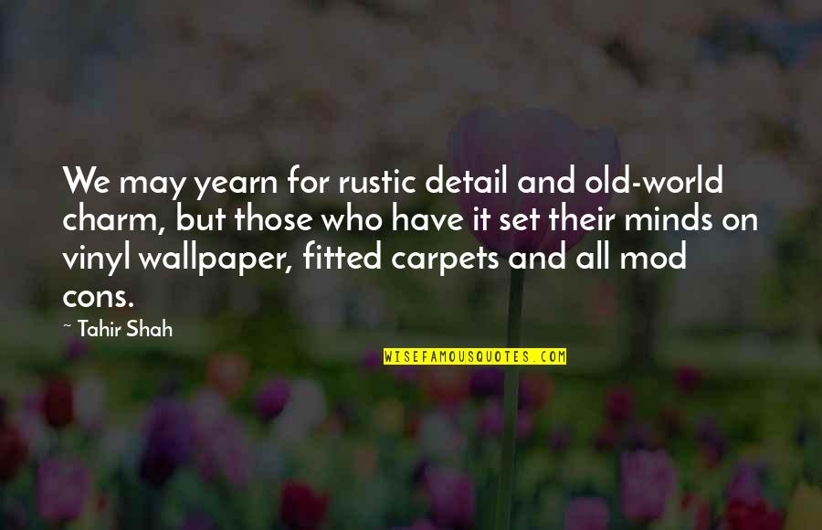 Carpets Quotes By Tahir Shah: We may yearn for rustic detail and old-world
