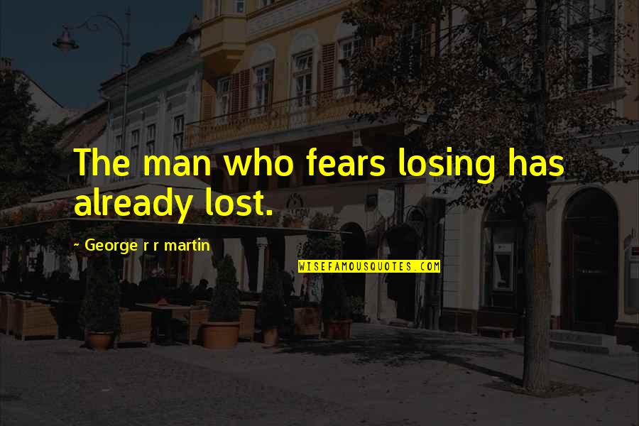 Carpiano Quotes By George R R Martin: The man who fears losing has already lost.
