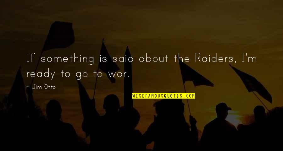 Carpicon Quotes By Jim Otto: If something is said about the Raiders, I'm